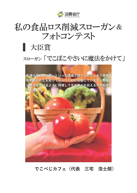 内閣府特命担当大臣(消費者及び食品安全)賞
スローガン「でこぼこやさいに魔法をかけて」
取組やエピソード「私たちは見た目が悪いと言った理由で捨てられてしまう規格外野菜のことを知ってもらうために活動しています。野菜に魔法をかけるように料理してその魅力を伝えるのが私たちの目標です」
受賞者:でこべじカフェ(代表 三宅 浩士朗)
(写真)二つに割れたトマトを持つ手。後ろには、規格外の野菜の入った籠が置いてある
