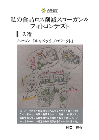 入選作品
スローガン「キャベツ2プロジェクト」
取組やエピソード「スーパーで当たり前に捨てられているキャベツの外葉もったいないと思った。外葉で養殖するウニは美味しいと聞くし、餌代で悩んでいる動物園や畜産農家もあると聞く。スーパーででるキャベツの外葉を無料提供できないのかと思った。」
受賞者:砂口 綾香
(イラスト)スーパーで並んでいるキャベツ。その売り場の横に、外葉を捨てるためのごみ箱が設置されている。キャベツの外葉を捨てる購入者と、それを「もったいない」と思いながら見ている人物が描かれている。
