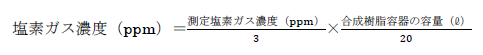 塩素ガス濃度(ppm)=(測定塩素ガス濃度(ppm)/3)×(合成樹脂容器の容量(リットル)/20)